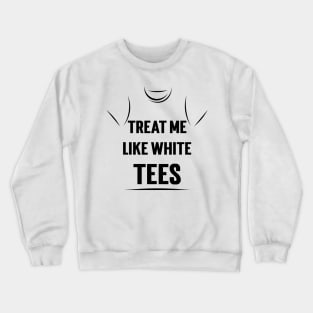 Treat Me Like White Tees v2 Crewneck Sweatshirt